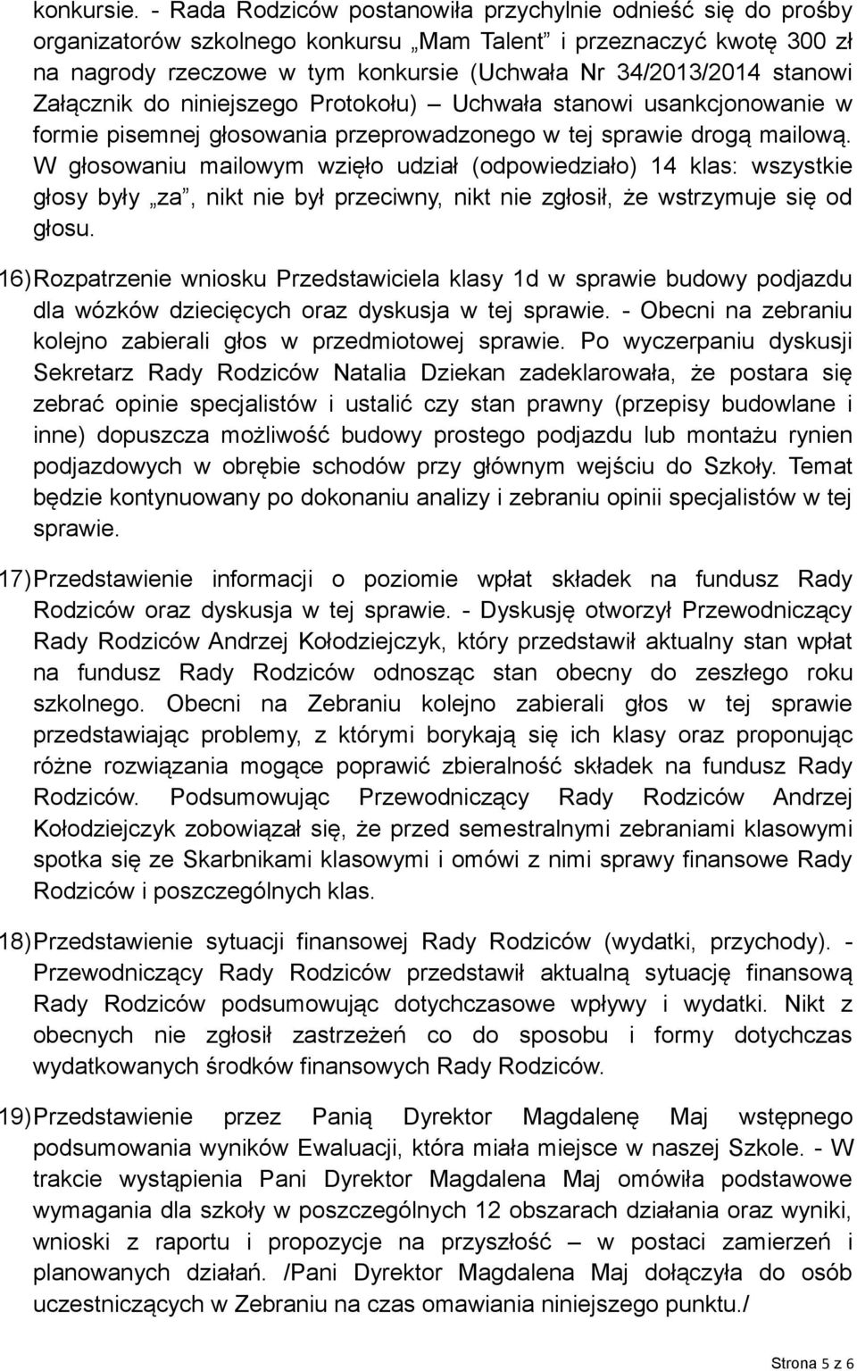 stanowi Załącznik do niniejszego Protokołu) Uchwała stanowi usankcjonowanie w formie pisemnej głosowania przeprowadzonego w tej sprawie drogą mailową.