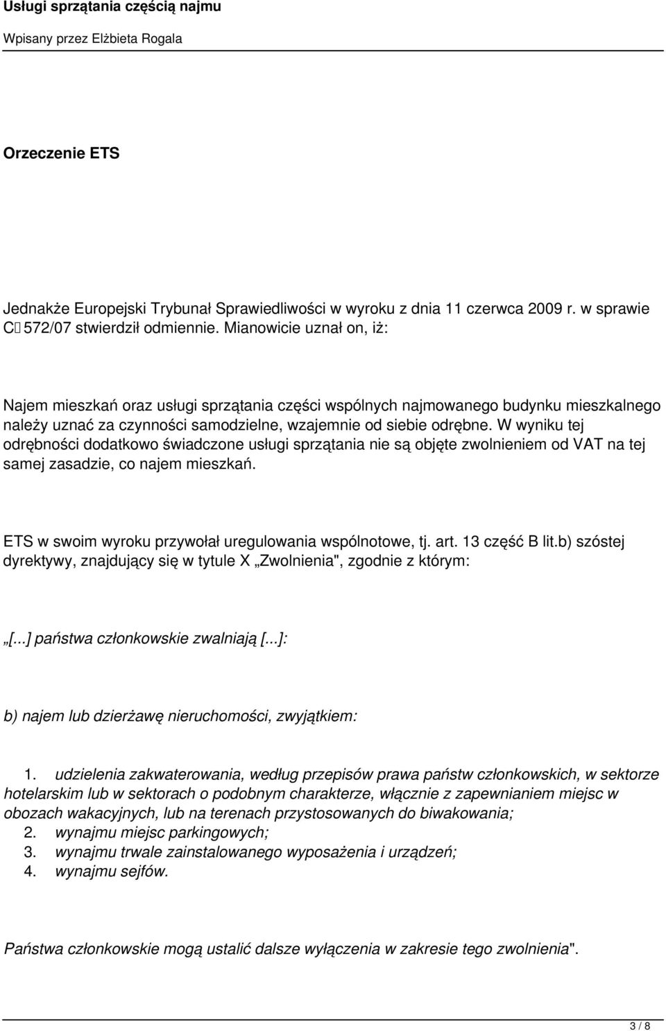 W wyniku tej odrębności dodatkowo świadczone usługi sprzątania nie są objęte zwolnieniem od VAT na tej samej zasadzie, co najem mieszkań. ETS w swoim wyroku przywołał uregulowania wspólnotowe, tj.