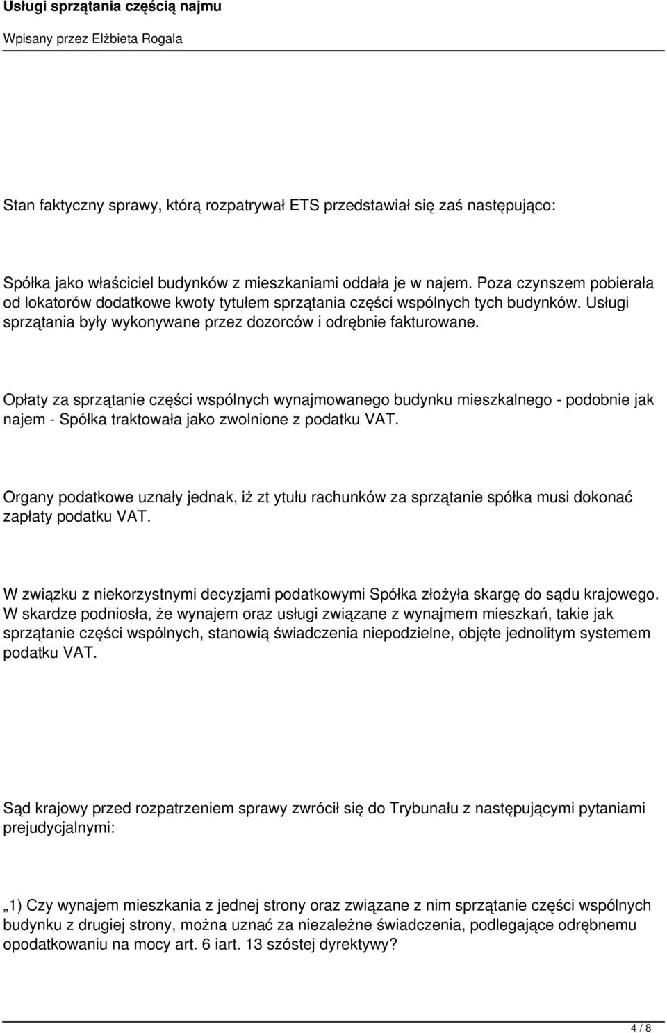 Opłaty za sprzątanie części wspólnych wynajmowanego budynku mieszkalnego - podobnie jak najem - Spółka traktowała jako zwolnione z podatku VAT.