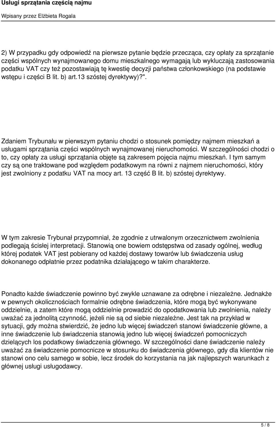 Zdaniem Trybunału w pierwszym pytaniu chodzi o stosunek pomiędzy najmem mieszkań a usługami sprzątania części wspólnych wynajmowanej nieruchomości.