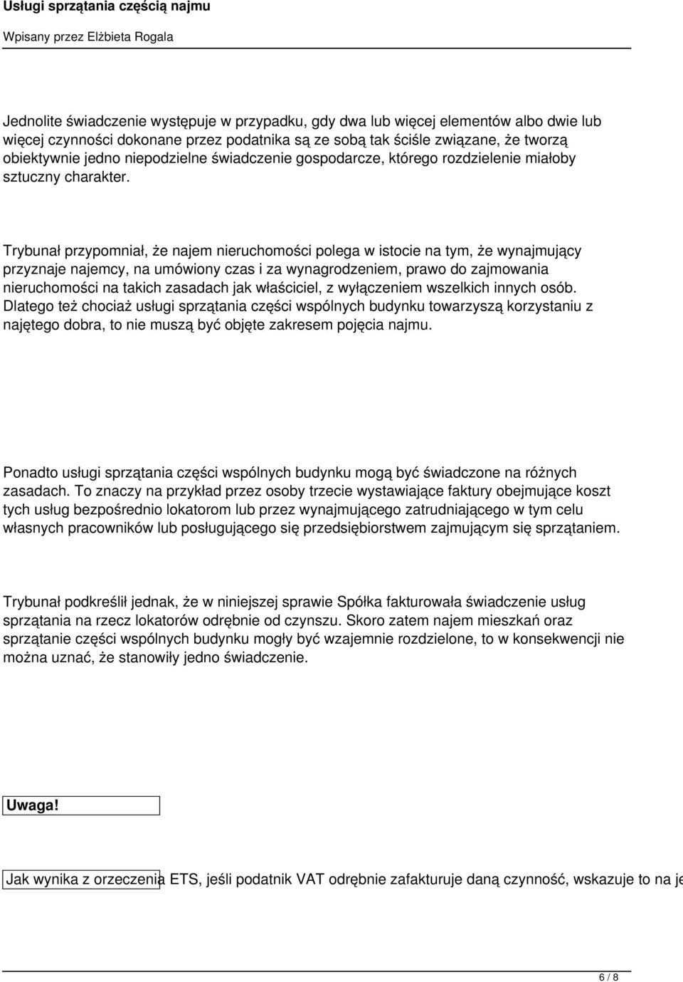 Trybunał przypomniał, że najem nieruchomości polega w istocie na tym, że wynajmujący przyznaje najemcy, na umówiony czas i za wynagrodzeniem, prawo do zajmowania nieruchomości na takich zasadach jak