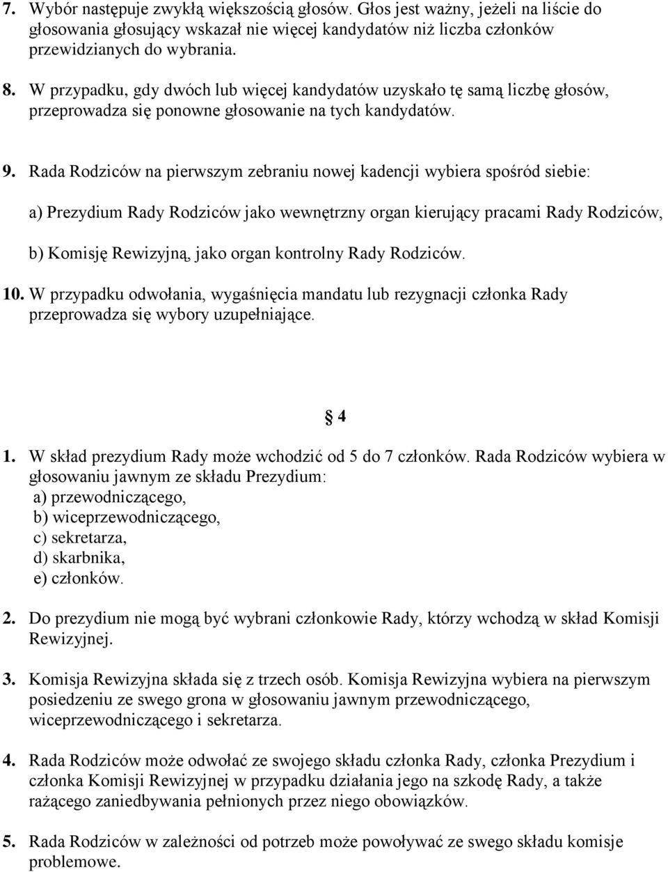 Rada Rodziców na pierwszym zebraniu nowej kadencji wybiera spośród siebie: a) Prezydium Rady Rodziców jako wewnętrzny organ kierujący pracami Rady Rodziców, b) Komisję Rewizyjną, jako organ kontrolny