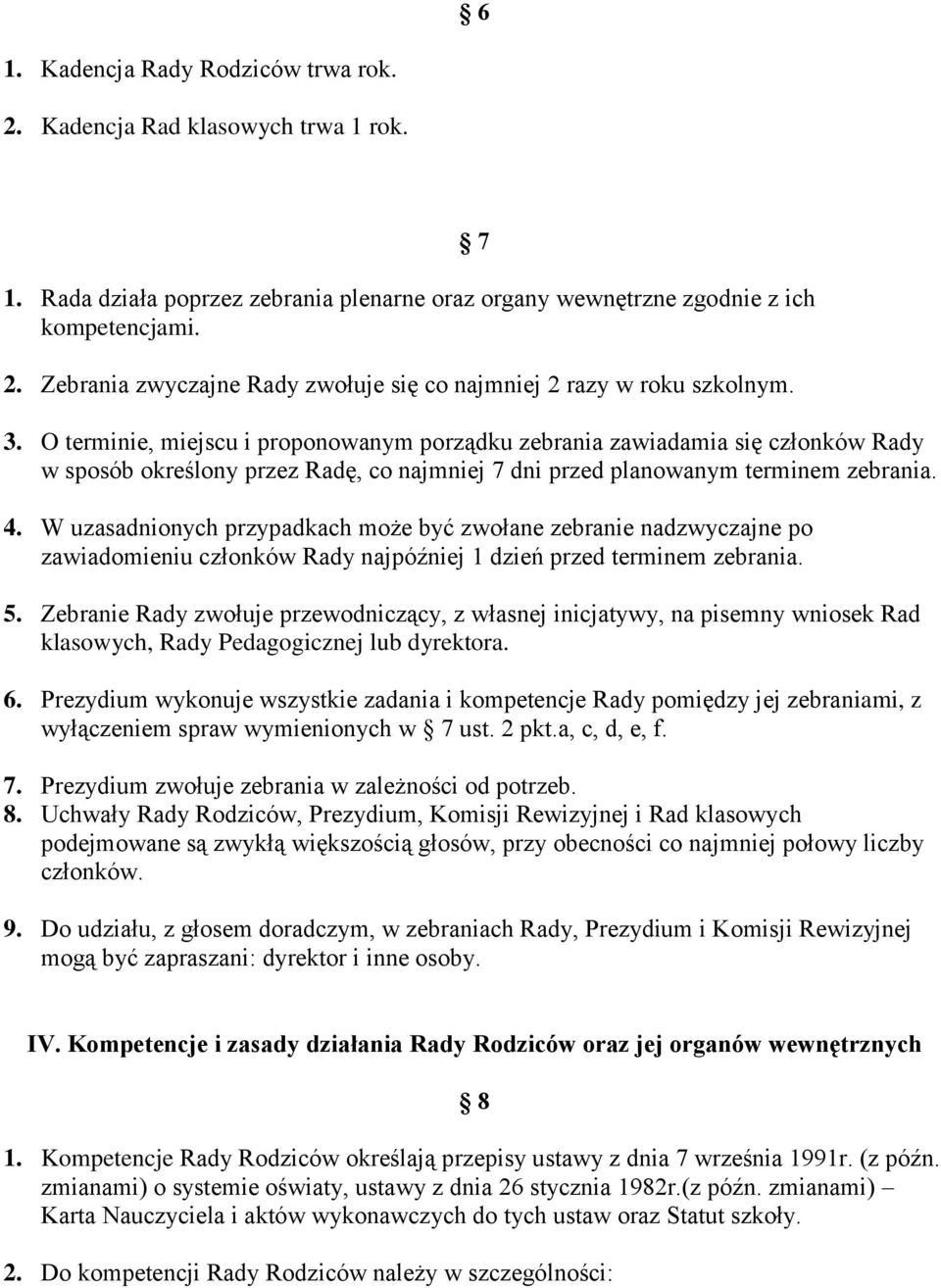 W uzasadnionych przypadkach może być zwołane zebranie nadzwyczajne po zawiadomieniu członków Rady najpóźniej 1 dzień przed terminem zebrania. 5.