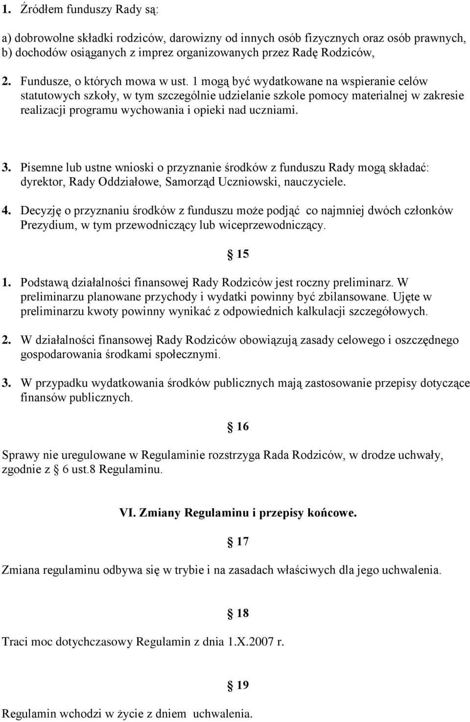 1 mogą być wydatkowane na wspieranie celów statutowych szkoły, w tym szczególnie udzielanie szkole pomocy materialnej w zakresie realizacji programu wychowania i opieki nad uczniami. 3.