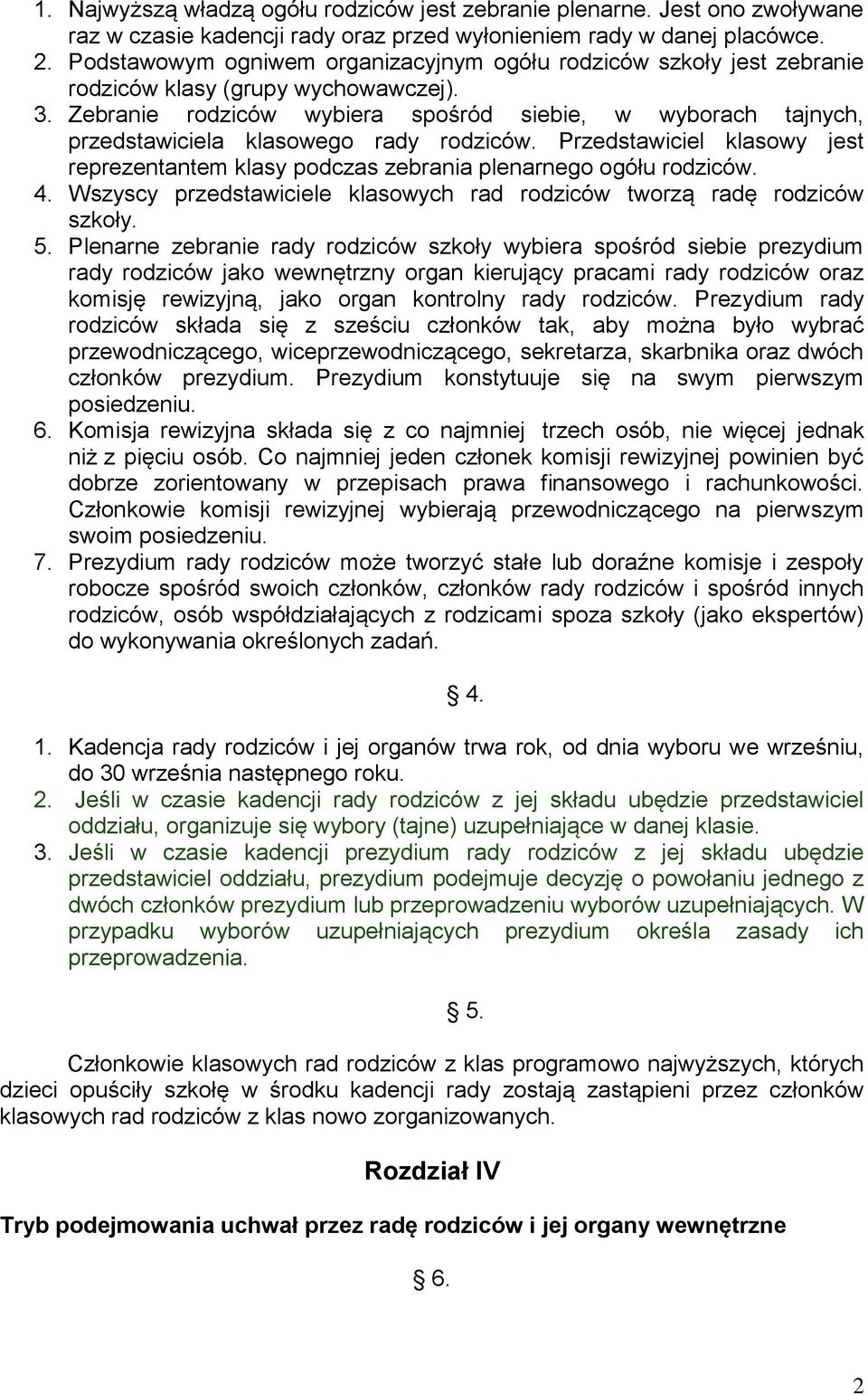 Zebranie rodziców wybiera spośród siebie, w wyborach tajnych, przedstawiciela klasowego rady rodziców. Przedstawiciel klasowy jest reprezentantem klasy podczas zebrania plenarnego ogółu rodziców. 4.