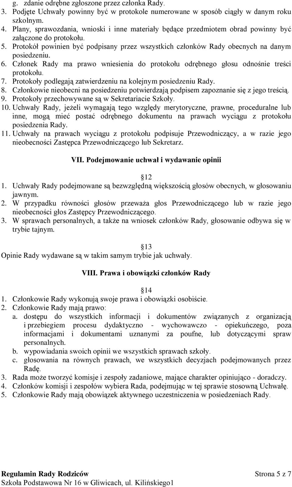 Protokół powinien być podpisany przez wszystkich członków Rady obecnych na danym posiedzeniu. 6. Członek Rady ma prawo wniesienia do protokołu odrębnego głosu odnośnie treści protokołu. 7.