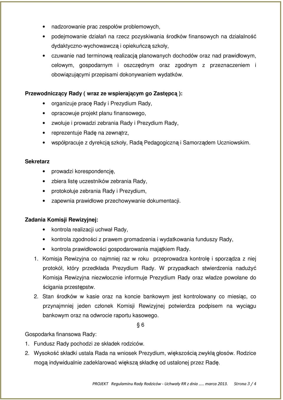 Przewodniczący Rady ( wraz ze wspierającym go Zastępcą ): organizuje pracę Rady i Prezydium Rady, opracowuje projekt planu finansowego, zwołuje i prowadzi zebrania Rady i Prezydium Rady, reprezentuje