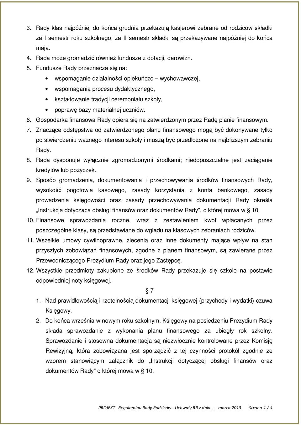 Fundusze Rady przeznacza się na: wspomaganie działalności opiekuńczo wychowawczej, wspomagania procesu dydaktycznego, kształtowanie tradycji ceremoniału szkoły, poprawę bazy materialnej uczniów. 6.