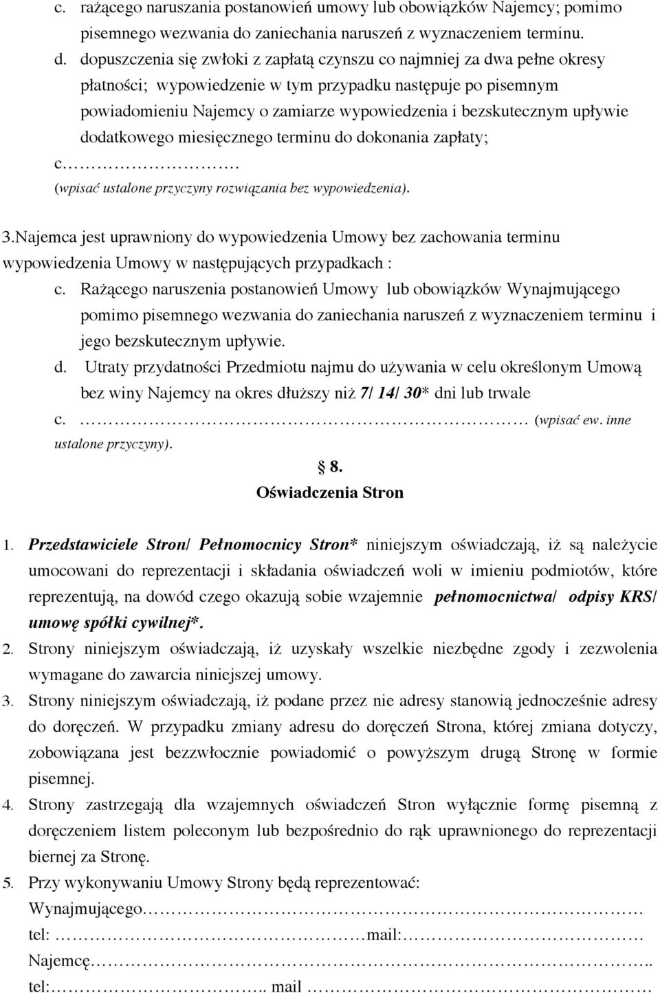 dopuszczenia się zwłoki z zapłatą czynszu co najmniej za dwa pełne okresy płatności; wypowiedzenie w tym przypadku następuje po pisemnym powiadomieniu Najemcy o zamiarze wypowiedzenia i bezskutecznym