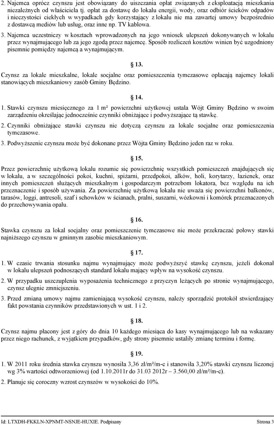 oraz inne np. TV kablowa. 3. Najemca uczestniczy w kosztach wprowadzonych na jego wniosek ulepszeń dokonywanych w lokalu przez wynajmującego lub za jego zgodą przez najemcę.