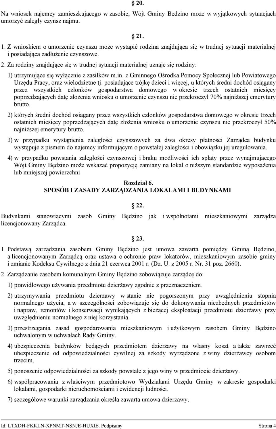 Za rodziny znajdujące się w trudnej sytuacji materialnej uznaje się rodziny: 1) utrzymujące się wyłącznie z zasiłków m.in. z Gminnego Ośrodka Pomocy Społecznej lub Powiatowego Urzędu Pracy, oraz wielodzietne tj.