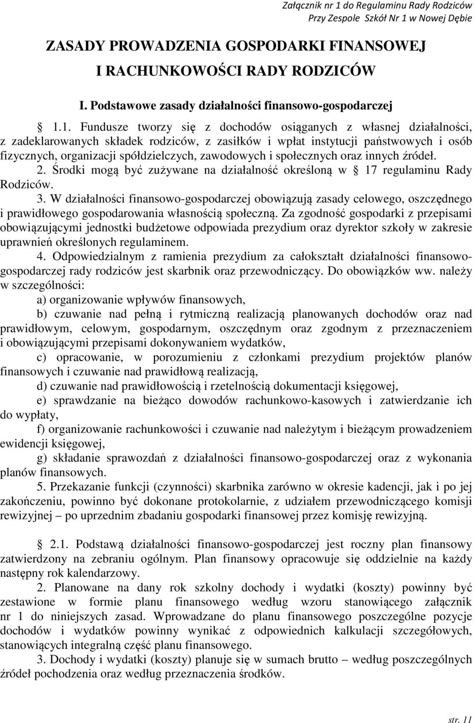 1. Fundusze tworzy się z dochodów osiąganych z własnej działalności, z zadeklarowanych składek rodziców, z zasiłków i wpłat instytucji państwowych i osób fizycznych, organizacji spółdzielczych,