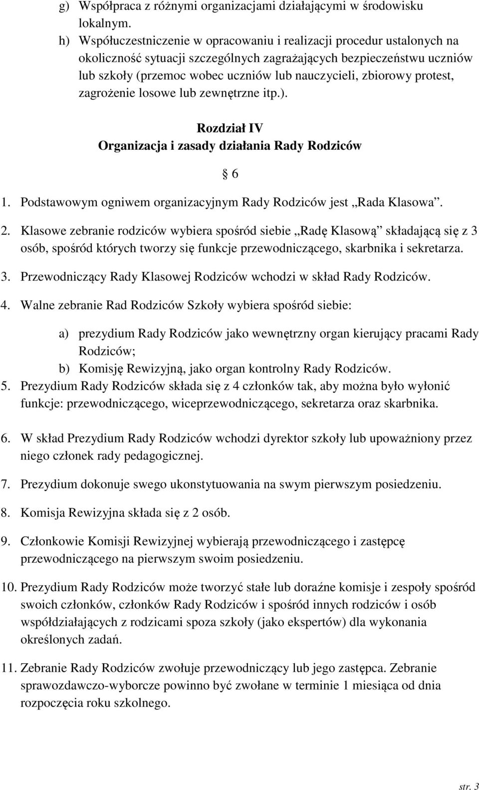 zbiorowy protest, zagrożenie losowe lub zewnętrzne itp.). Rozdział IV Organizacja i zasady działania Rady Rodziców 1. Podstawowym ogniwem organizacyjnym Rady Rodziców jest Rada Klasowa. 6 2.