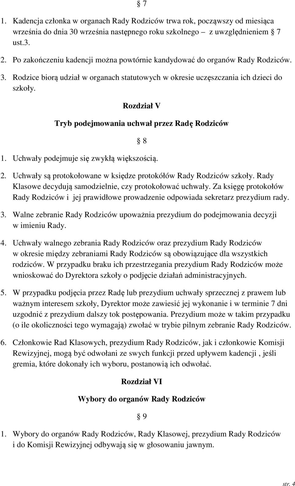 Rozdział V Tryb podejmowania uchwał przez Radę Rodziców 8 1. Uchwały podejmuje się zwykłą większością. 2. Uchwały są protokołowane w księdze protokółów Rady Rodziców szkoły.