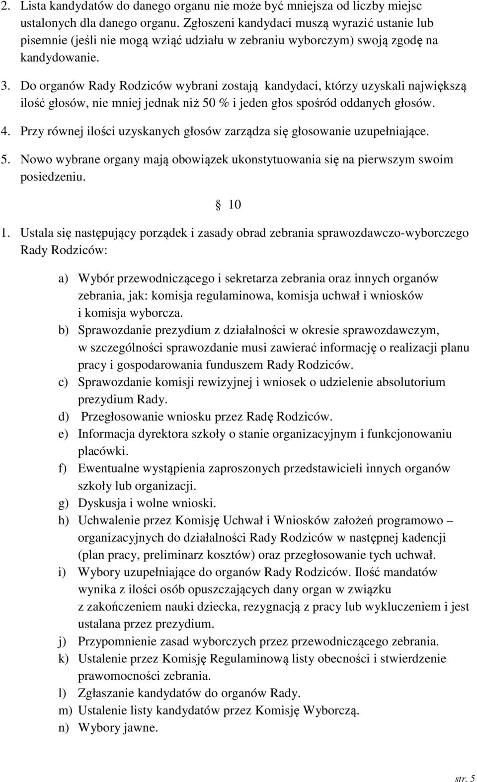 Do organów Rady Rodziców wybrani zostają kandydaci, którzy uzyskali największą ilość głosów, nie mniej jednak niż 50 % i jeden głos spośród oddanych głosów. 4.