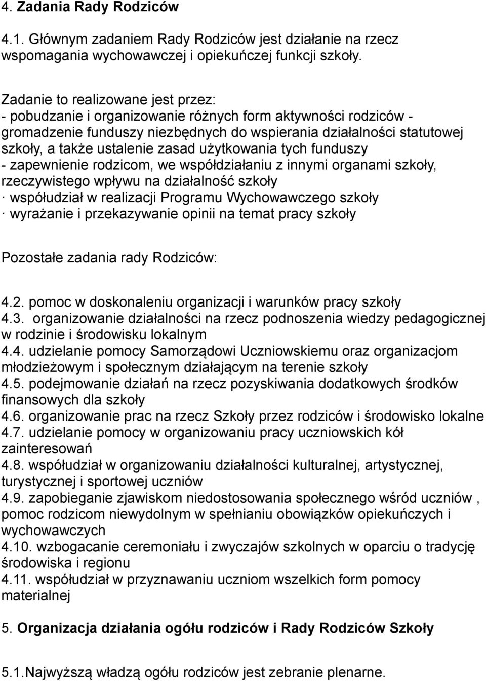 zasad użytkowania tych funduszy - zapewnienie rodzicom, we współdziałaniu z innymi organami szkoły, rzeczywistego wpływu na działalność szkoły współudział w realizacji Programu Wychowawczego szkoły