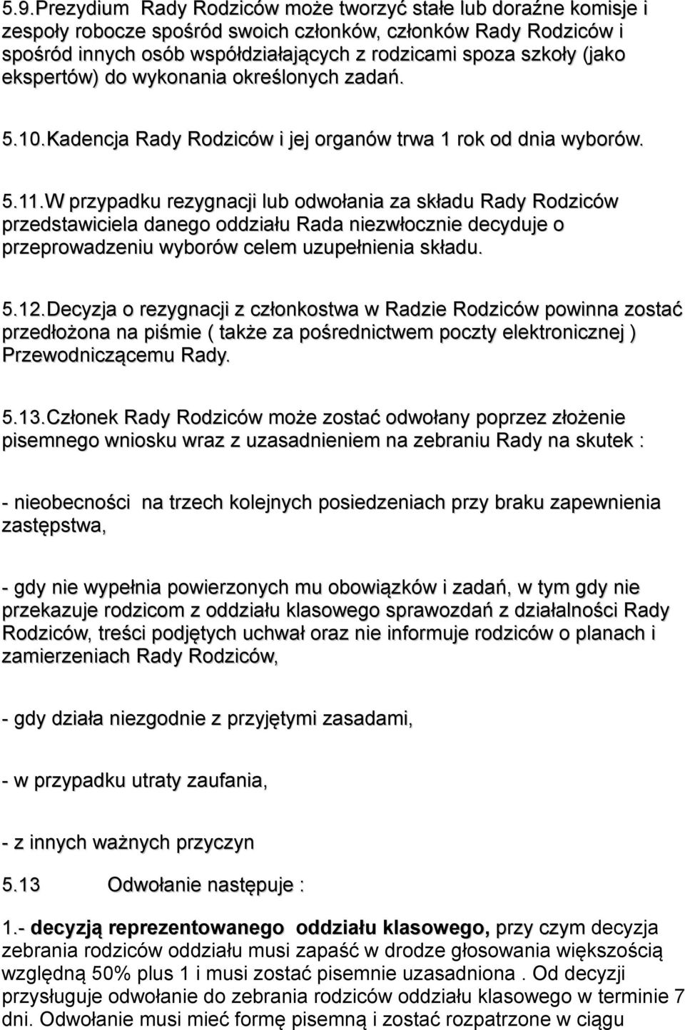 W W przypadku rezygnacji lub odwołania za składu Rady Rodziców przedstawiciela danego oddziału Rada niezwłocznie decyduje o przeprowadzeniu wyborów celem uzupełnienia składu. 5.12.