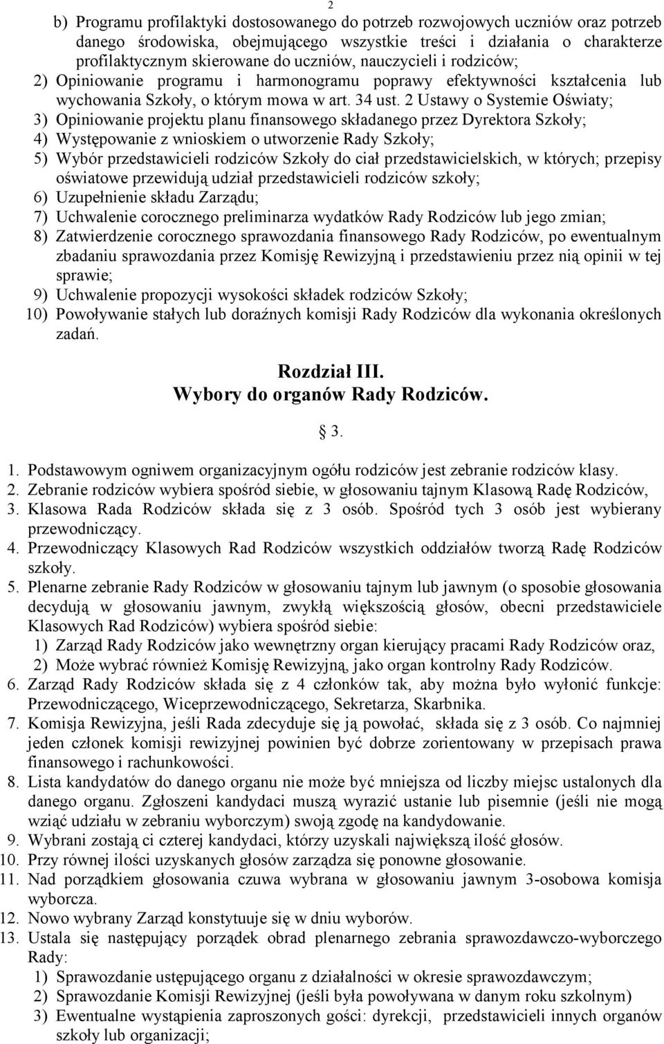 2 Ustawy o Systemie Oświaty; 3) Opiniowanie projektu planu finansowego składanego przez Dyrektora Szkoły; 4) Występowanie z wnioskiem o utworzenie Rady Szkoły; 5) Wybór przedstawicieli rodziców