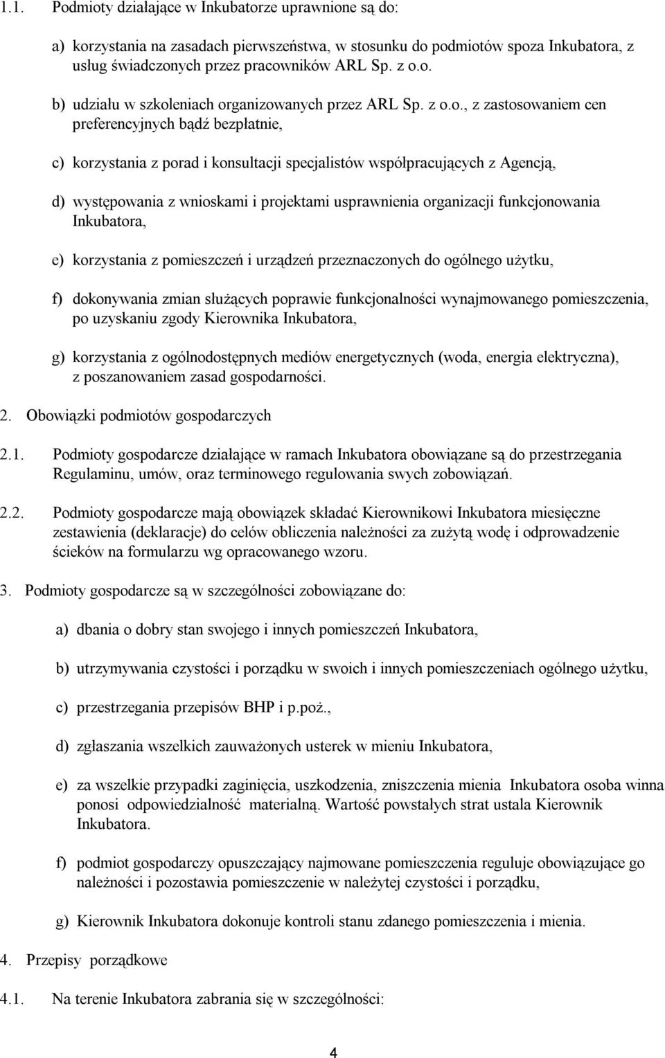 organizacji funkcjonowania Inkubatora, e) korzystania z pomieszczeń i urządzeń przeznaczonych do ogólnego użytku, f) dokonywania zmian służących poprawie funkcjonalności wynajmowanego pomieszczenia,