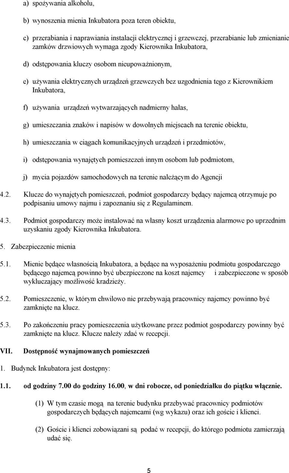 wytwarzających nadmierny hałas, g) umieszczania znaków i napisów w dowolnych miejscach na terenie obiektu, h) umieszczania w ciągach komunikacyjnych urządzeń i przedmiotów, i) odstępowania wynajętych