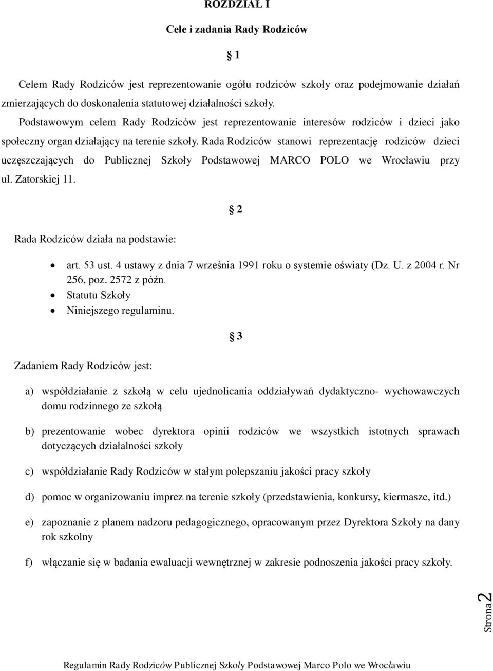 Rada Rodziców stanowi reprezentację rodziców dzieci uczęszczających do Publicznej Szkoły Podstawowej MARCO POLO we Wrocławiu przy ul. Zatorskiej 11. 2 Rada Rodziców działa na podstawie: art. 53 ust.