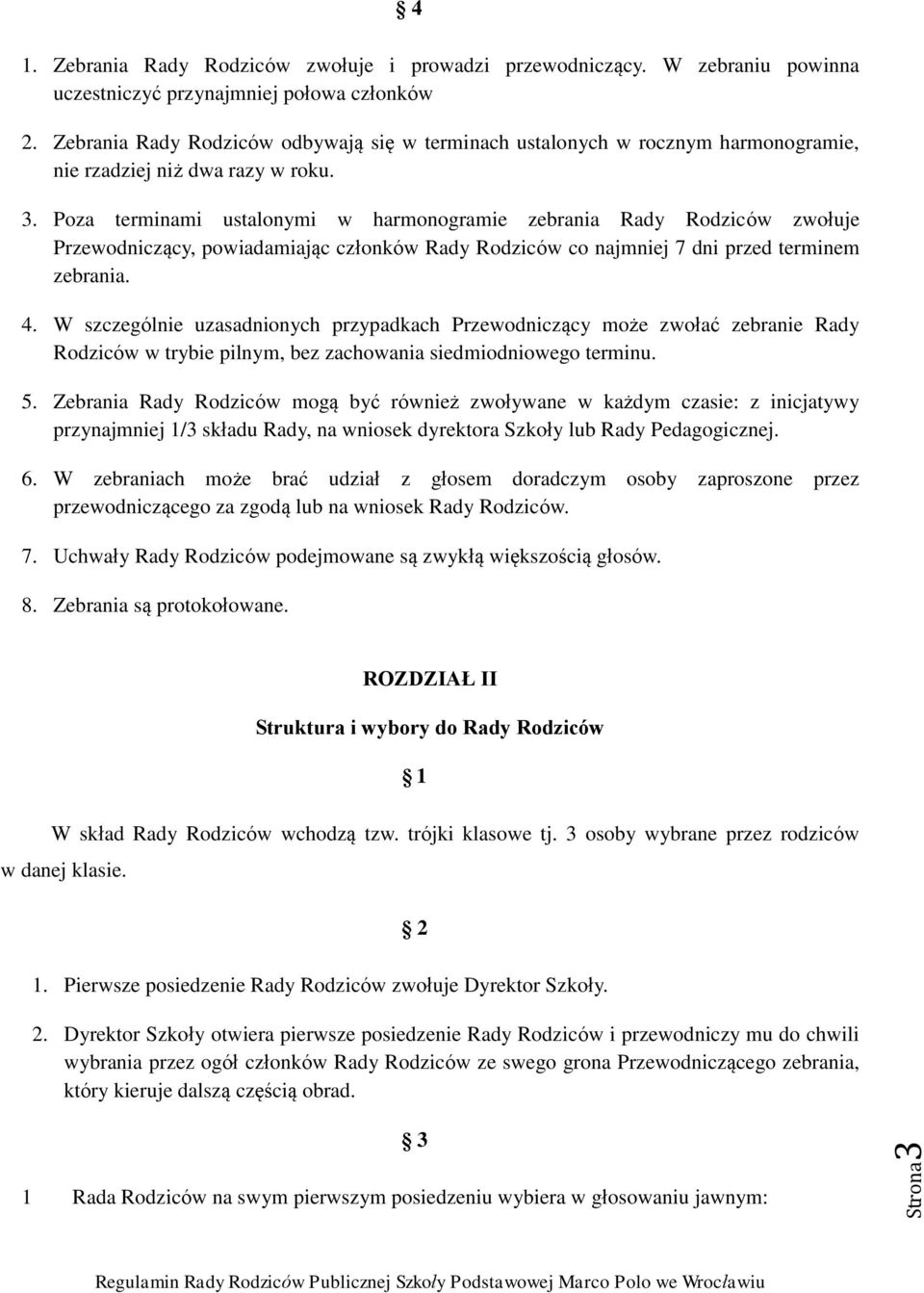 Poza terminami ustalonymi w harmonogramie zebrania Rady Rodziców zwołuje Przewodniczący, powiadamiając członków Rady Rodziców co najmniej 7 dni przed terminem zebrania. 4.