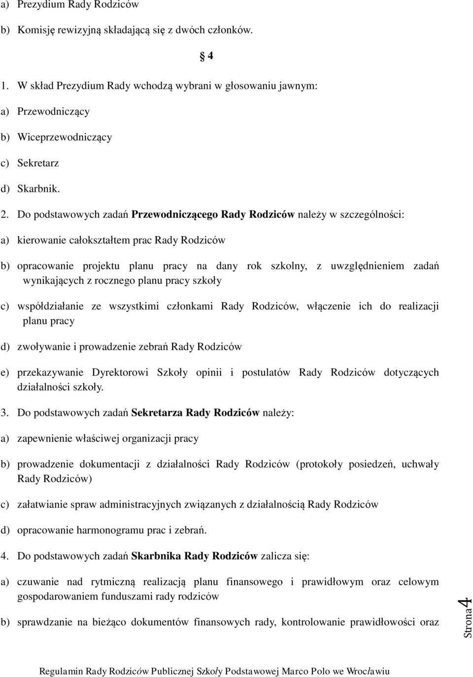 Do podstawowych zadań Przewodniczącego Rady Rodziców należy w szczególności: a) kierowanie całokształtem prac Rady Rodziców b) opracowanie projektu planu pracy na dany rok szkolny, z uwzględnieniem