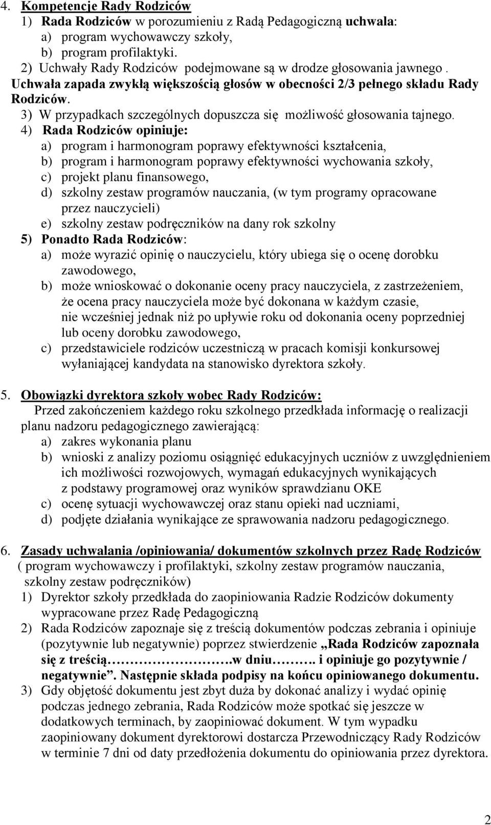 Uchwała zapada zwykłą większością głosów w obecności 2/3 pełnego składu Rady 3) W przypadkach szczególnych dopuszcza się możliwość głosowania tajnego.