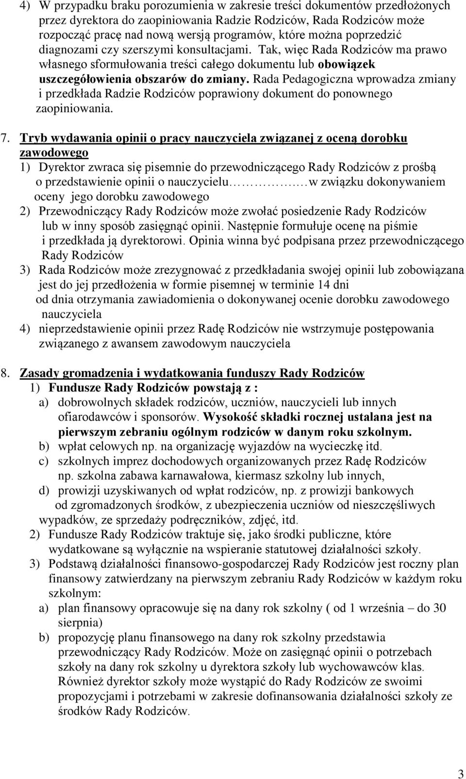 Rada Pedagogiczna wprowadza zmiany i przedkłada Radzie Rodziców poprawiony dokument do ponownego zaopiniowania. 7.