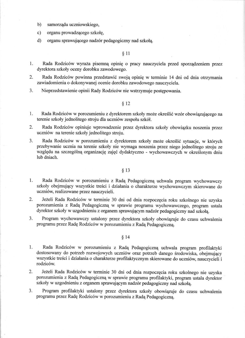 Rada Rodziców powinna przedstawic swoja opinie w terminie 14 dni od dnia otrzymania zawiadomienia o dokonywanej ocenie dorobku zawodowego nauczyciela.