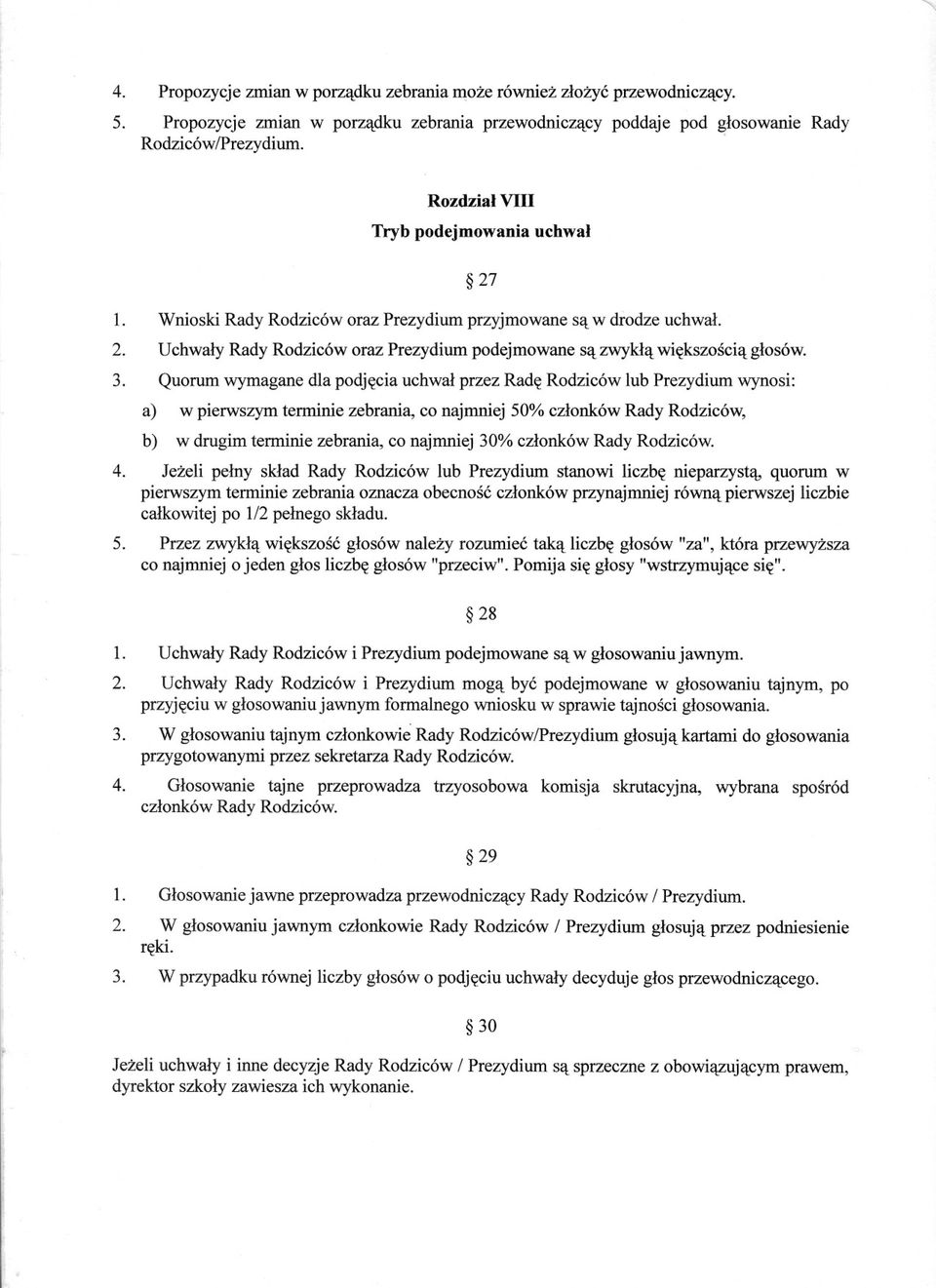 Quorum wymagane dla podjecia uchwal przez Rade Rodziców lub Prezydium wynosi: a) w pierwszym terminie zebrania, co najmniej 50% czlonków Rady Rodziców, b) w drugim terminie zebrania, co najmniej 30%