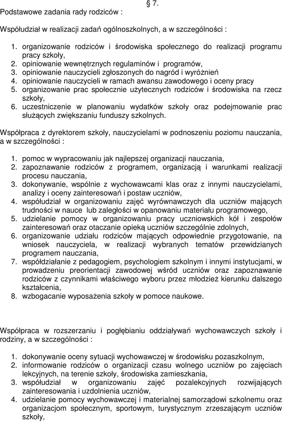 organizowanie prac społecznie użytecznych rodziców i środowiska na rzecz 6. uczestniczenie w planowaniu wydatków szkoły oraz podejmowanie prac służących zwiększaniu funduszy szkolnych.