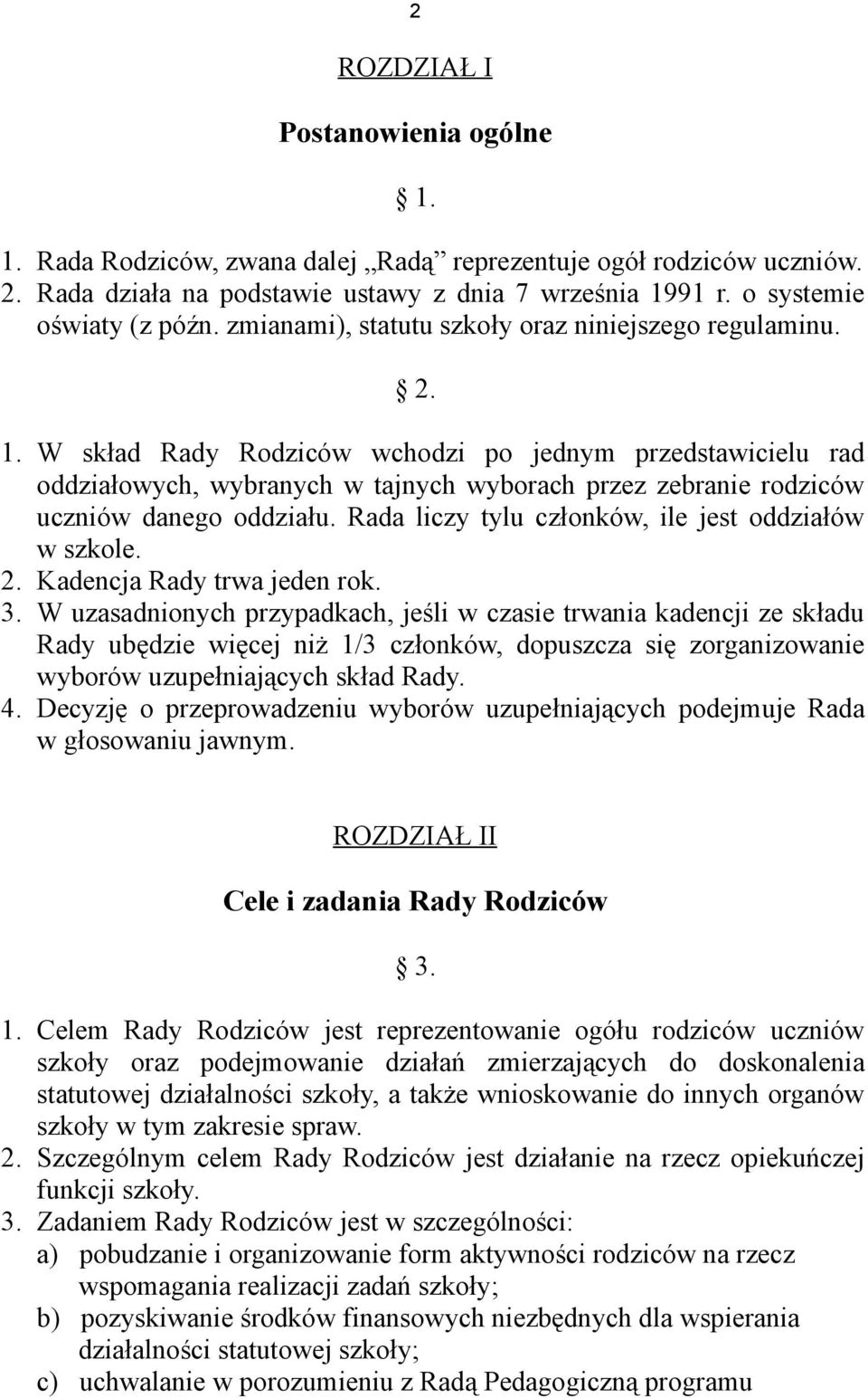 W skład Rady Rodziców wchodzi po jednym przedstawicielu rad oddziałowych, wybranych w tajnych wyborach przez zebranie rodziców uczniów danego oddziału.