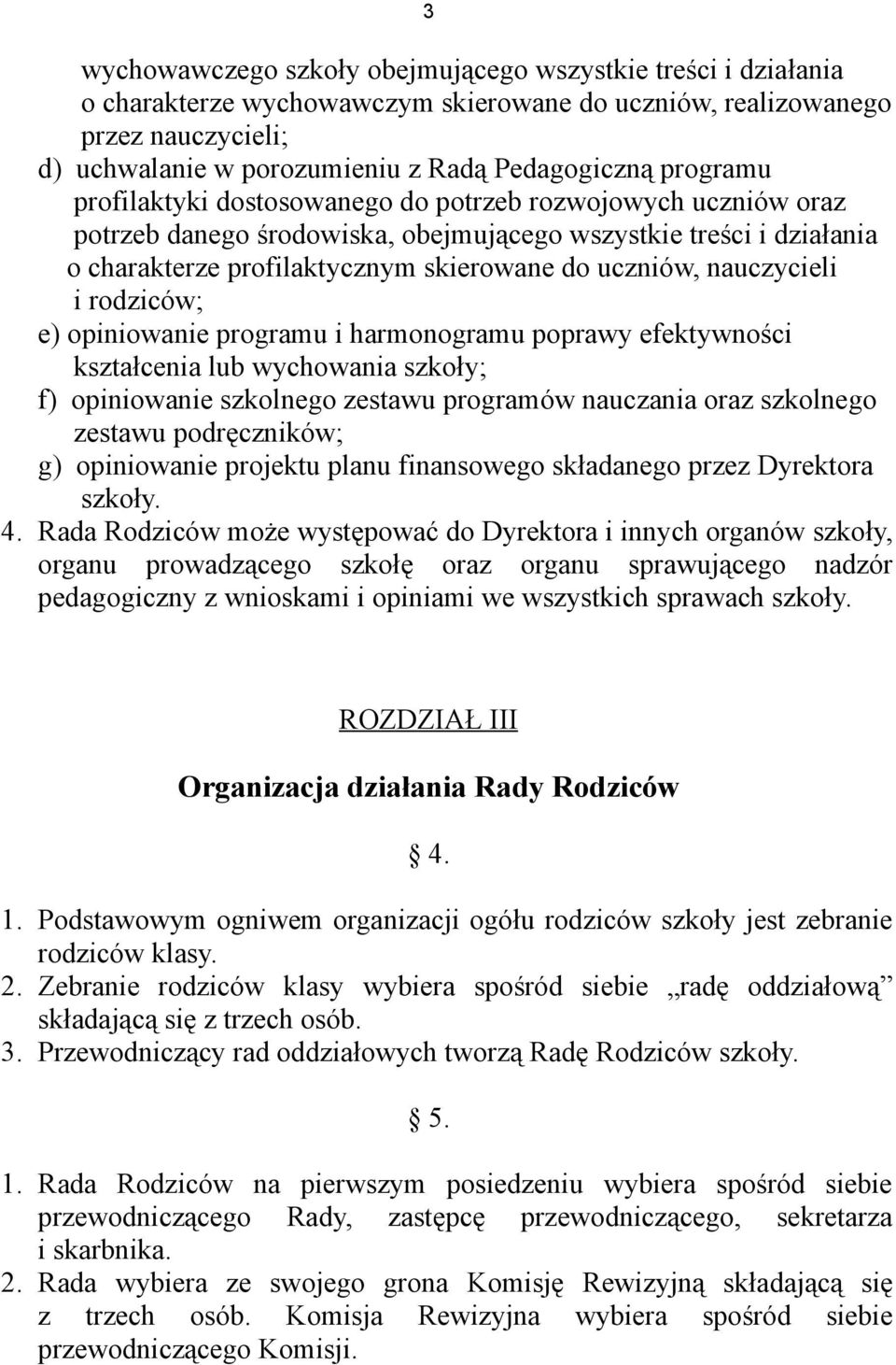 nauczycieli i rodziców; e) opiniowanie programu i harmonogramu poprawy efektywności kształcenia lub wychowania szkoły; f) opiniowanie szkolnego zestawu programów nauczania oraz szkolnego zestawu