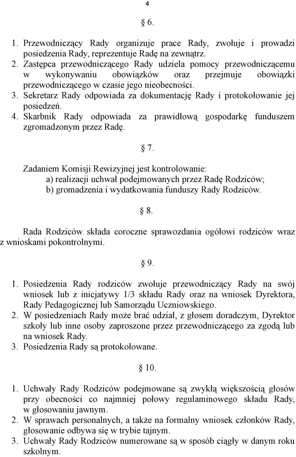 Sekretarz Rady odpowiada za dokumentację Rady i protokołowanie jej posiedzeń. 4. Skarbnik Rady odpowiada za prawidłową gospodarkę funduszem zgromadzonym przez Radę. 7.