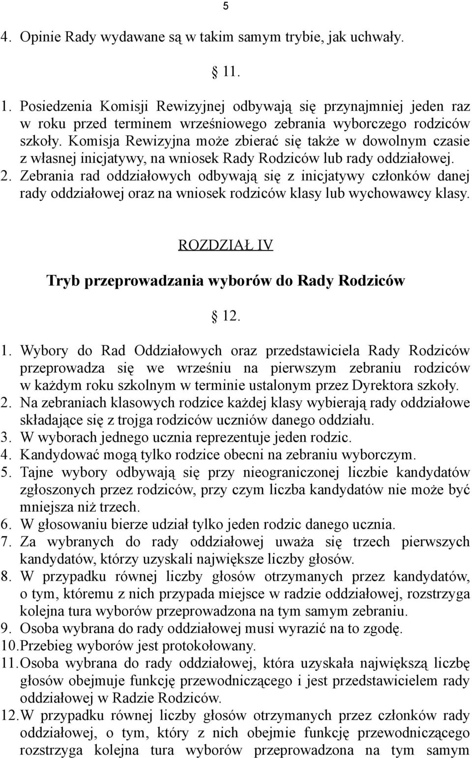 Komisja Rewizyjna może zbierać się także w dowolnym czasie z własnej inicjatywy, na wniosek Rady Rodziców lub rady oddziałowej. 2.