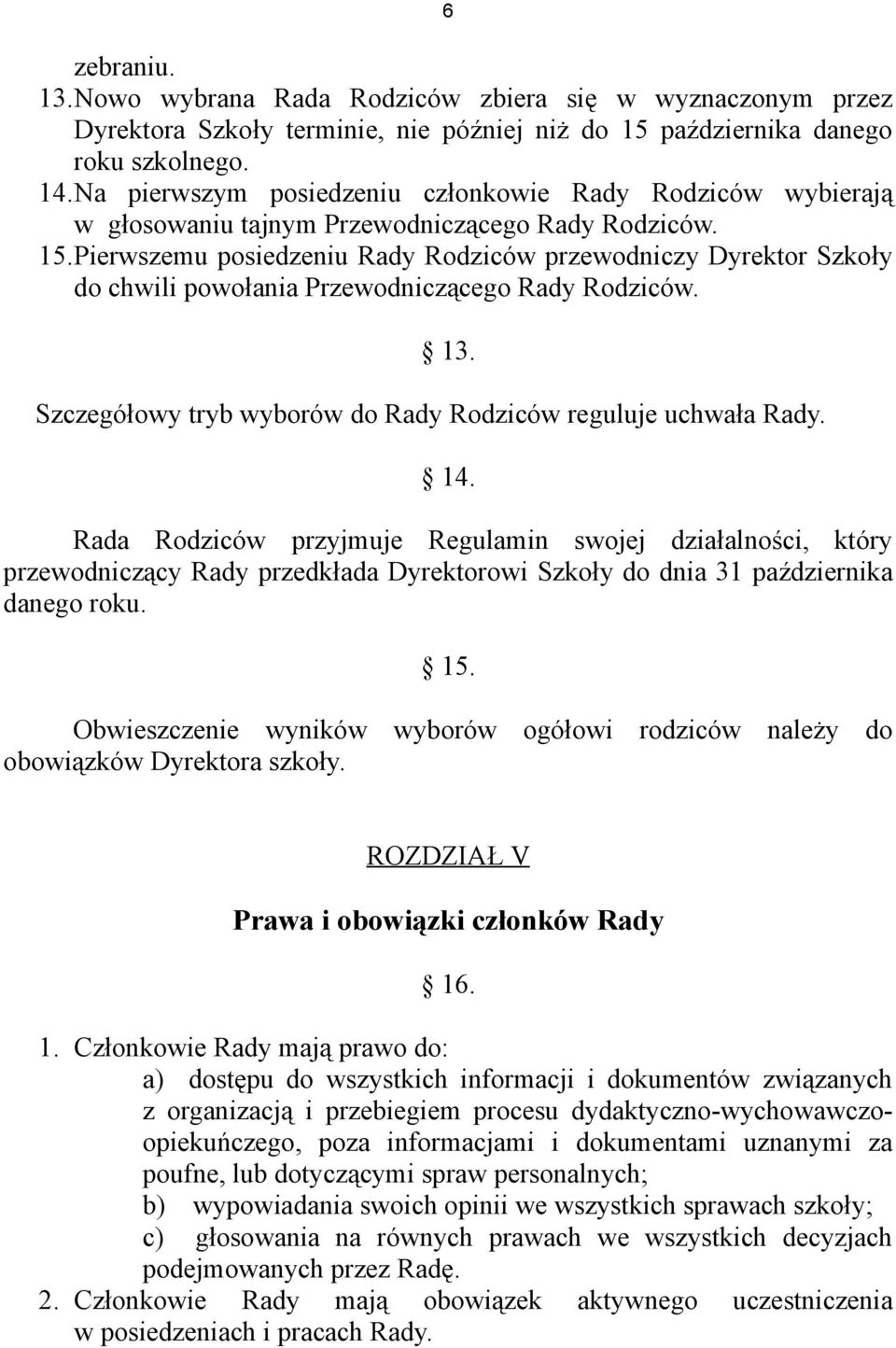 Pierwszemu posiedzeniu Rady Rodziców przewodniczy Dyrektor Szkoły do chwili powołania Przewodniczącego Rady Rodziców. 13. Szczegółowy tryb wyborów do Rady Rodziców reguluje uchwała Rady. 14.