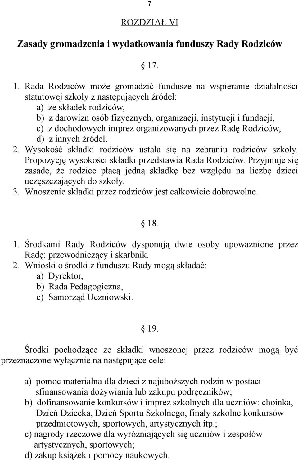 fundacji, c) z dochodowych imprez organizowanych przez Radę Rodziców, d) z innych źródeł. 2. Wysokość składki rodziców ustala się na zebraniu rodziców szkoły.