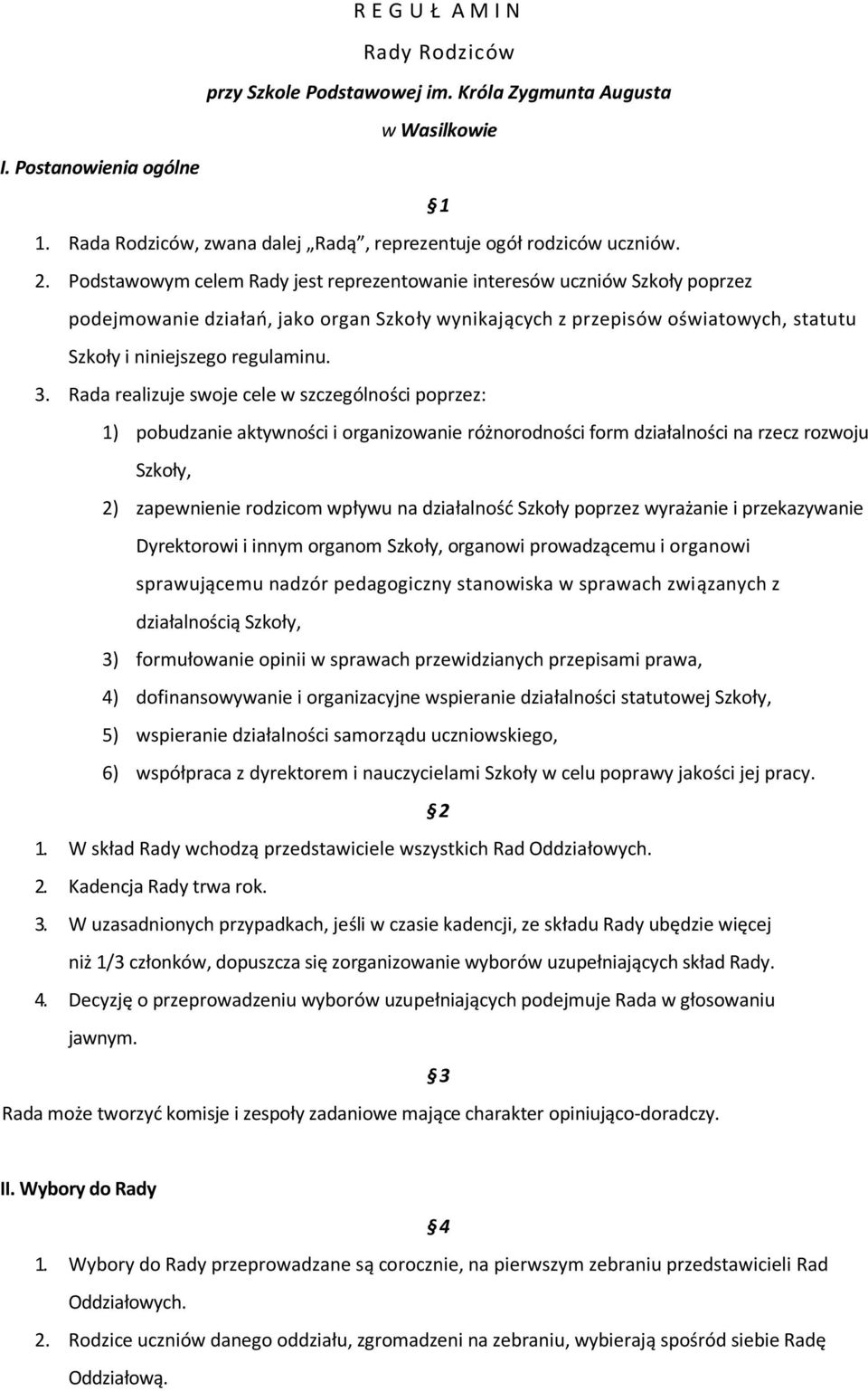 Rada realizuje swoje cele w szczególności poprzez: 1) pobudzanie aktywności i organizowanie różnorodności form działalności na rzecz rozwoju Szkoły, 2) zapewnienie rodzicom wpływu na działalność