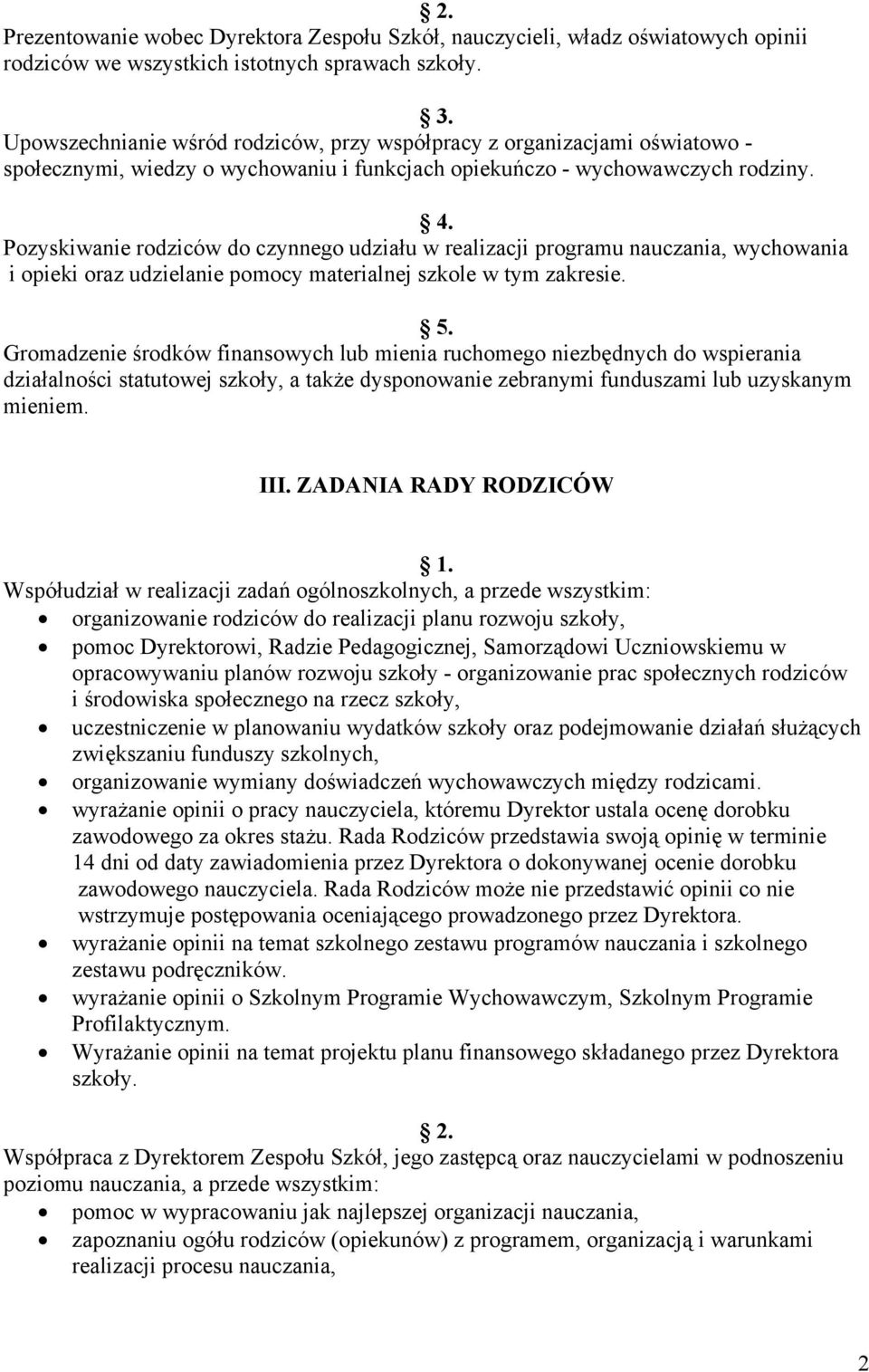 Pozyskiwanie rodziców do czynnego udziału w realizacji programu nauczania, wychowania i opieki oraz udzielanie pomocy materialnej szkole w tym zakresie.