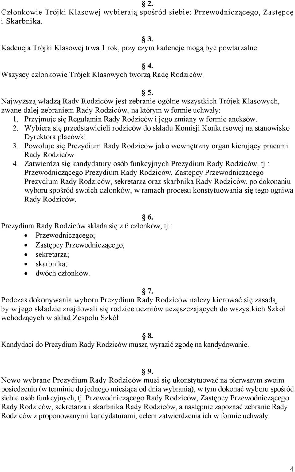 Najwyższą władzą Rady Rodziców jest zebranie ogólne wszystkich Trójek Klasowych, zwane dalej zebraniem Rady Rodziców, na którym w formie uchwały: 1.