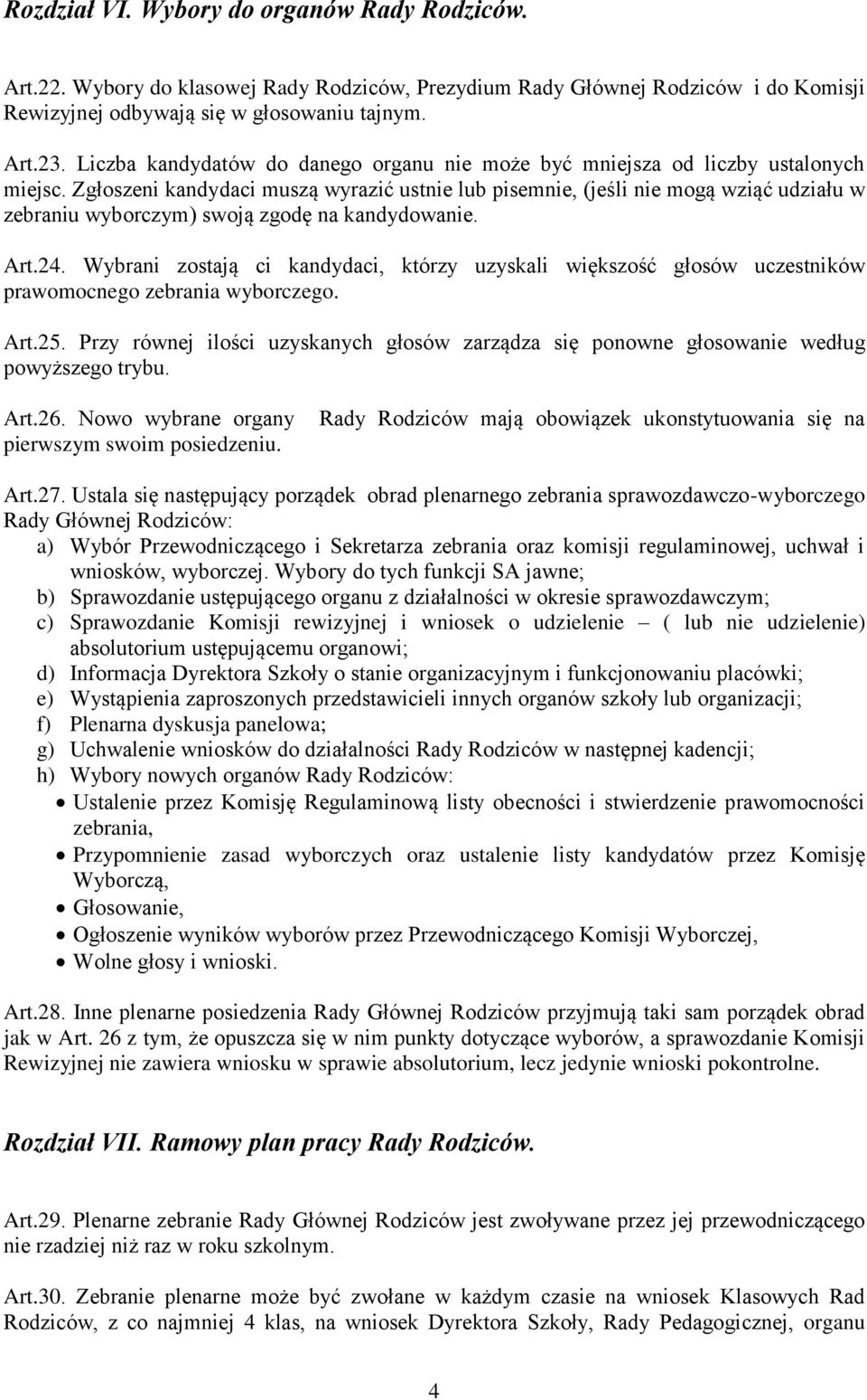 Zgłoszeni kandydaci muszą wyrazić ustnie lub pisemnie, (jeśli nie mogą wziąć udziału w zebraniu wyborczym) swoją zgodę na kandydowanie. Art.24.