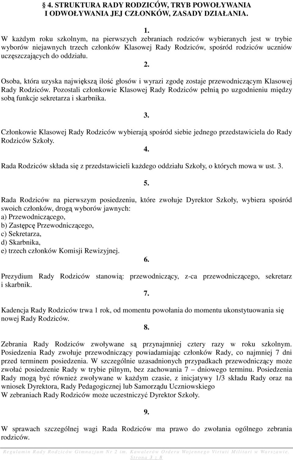 Osoba, która uzyska największą ilość głosów i wyrazi zgodę zostaje przewodniczącym Klasowej Rady Rodziców.