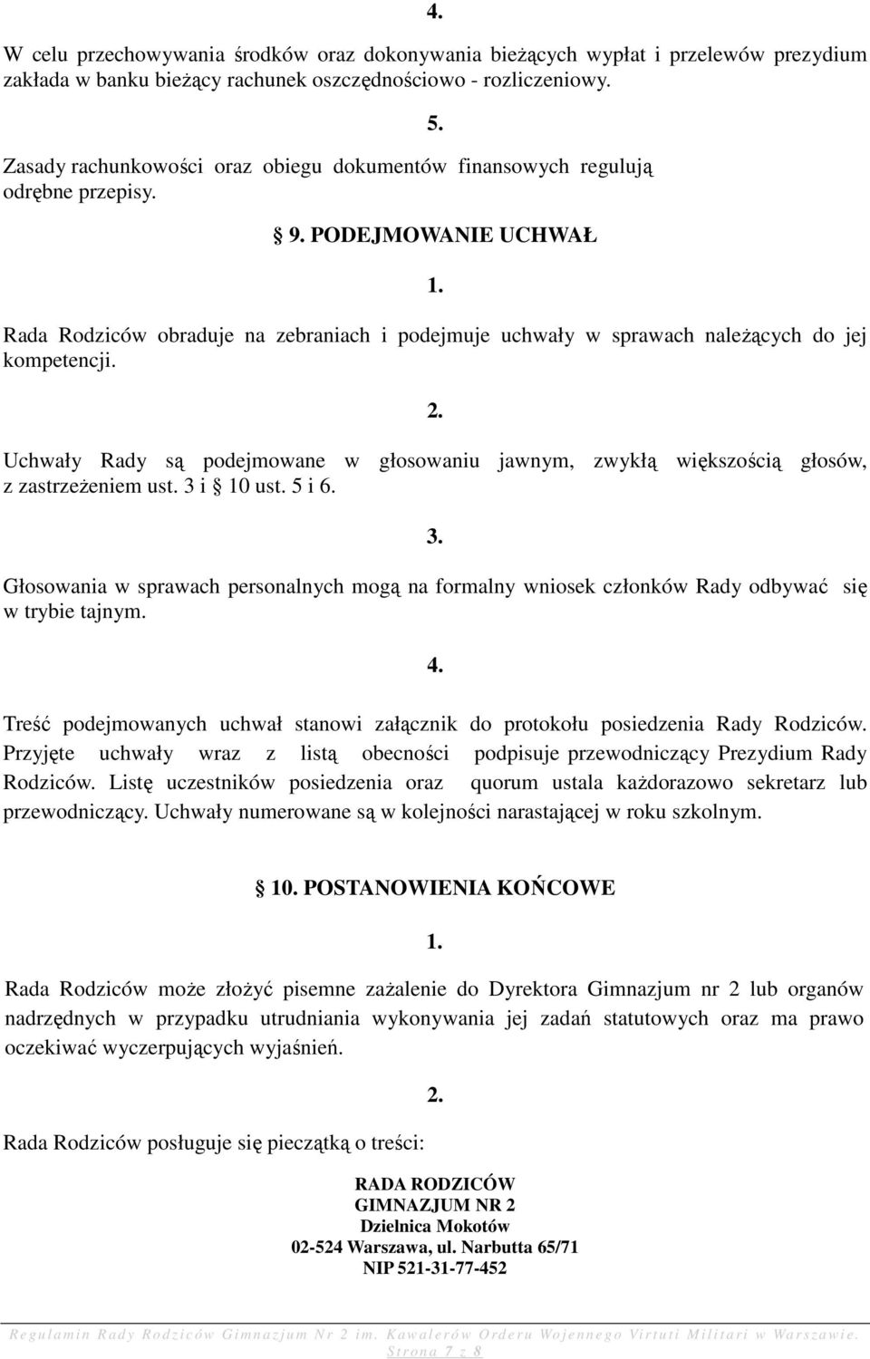 PODEJMOWANIE UCHWAŁ Rada Rodziców obraduje na zebraniach i podejmuje uchwały w sprawach naleŝących do jej kompetencji.