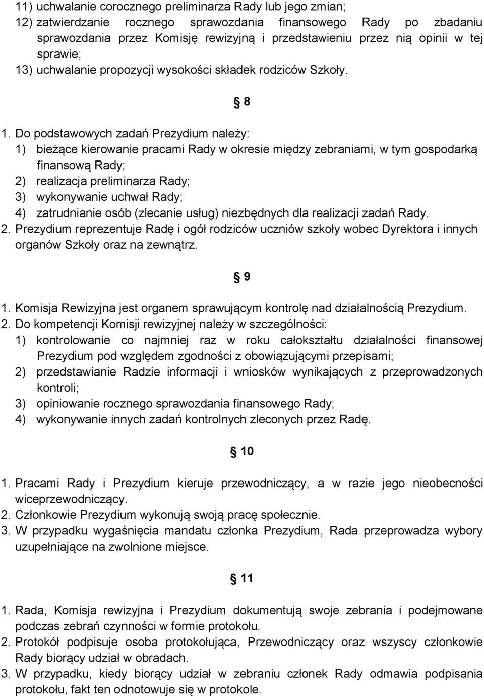 Do podstawowych zadań Prezydium należy: 1) bieżące kierowanie pracami Rady w okresie między zebraniami, w tym gospodarką finansową Rady; 2) realizacja preliminarza Rady; 3) wykonywanie uchwał Rady;