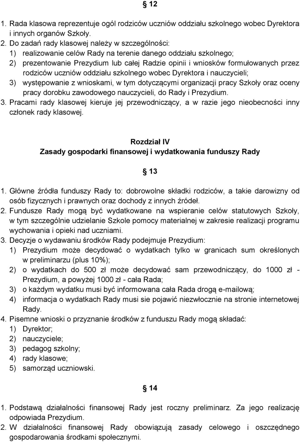 rodziców uczniów oddziału szkolnego wobec Dyrektora i nauczycieli; 3) występowanie z wnioskami, w tym dotyczącymi organizacji pracy Szkoły oraz oceny pracy dorobku zawodowego nauczycieli, do Rady i