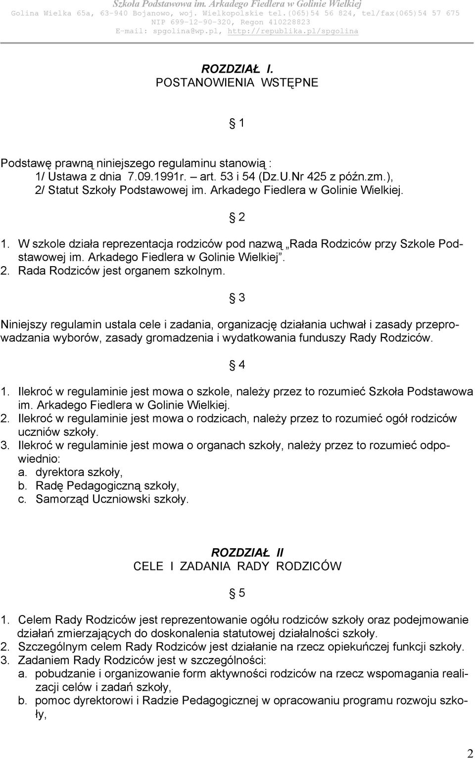 Niniejszy regulamin ustala cele i zadania, organizację działania uchwał i zasady przeprowadzania wyborów, zasady gromadzenia i wydatkowania funduszy Rady Rodziców. 3 4 1.