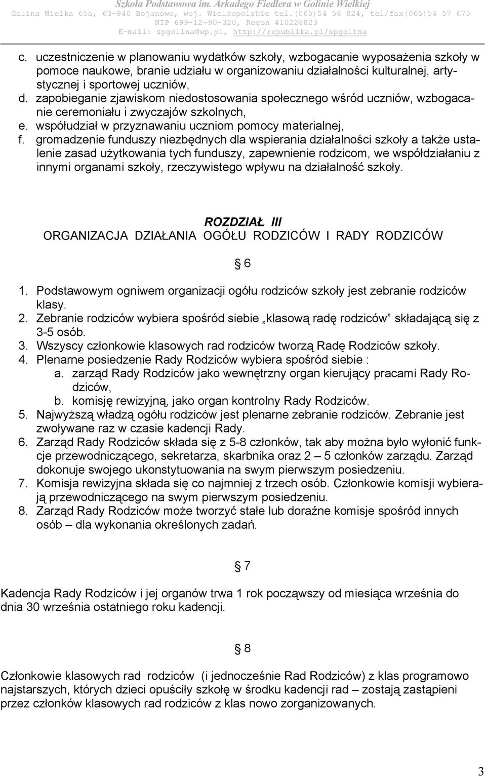 gromadzenie funduszy niezbędnych dla wspierania działalności szkoły a także ustalenie zasad użytkowania tych funduszy, zapewnienie rodzicom, we współdziałaniu z innymi organami szkoły, rzeczywistego