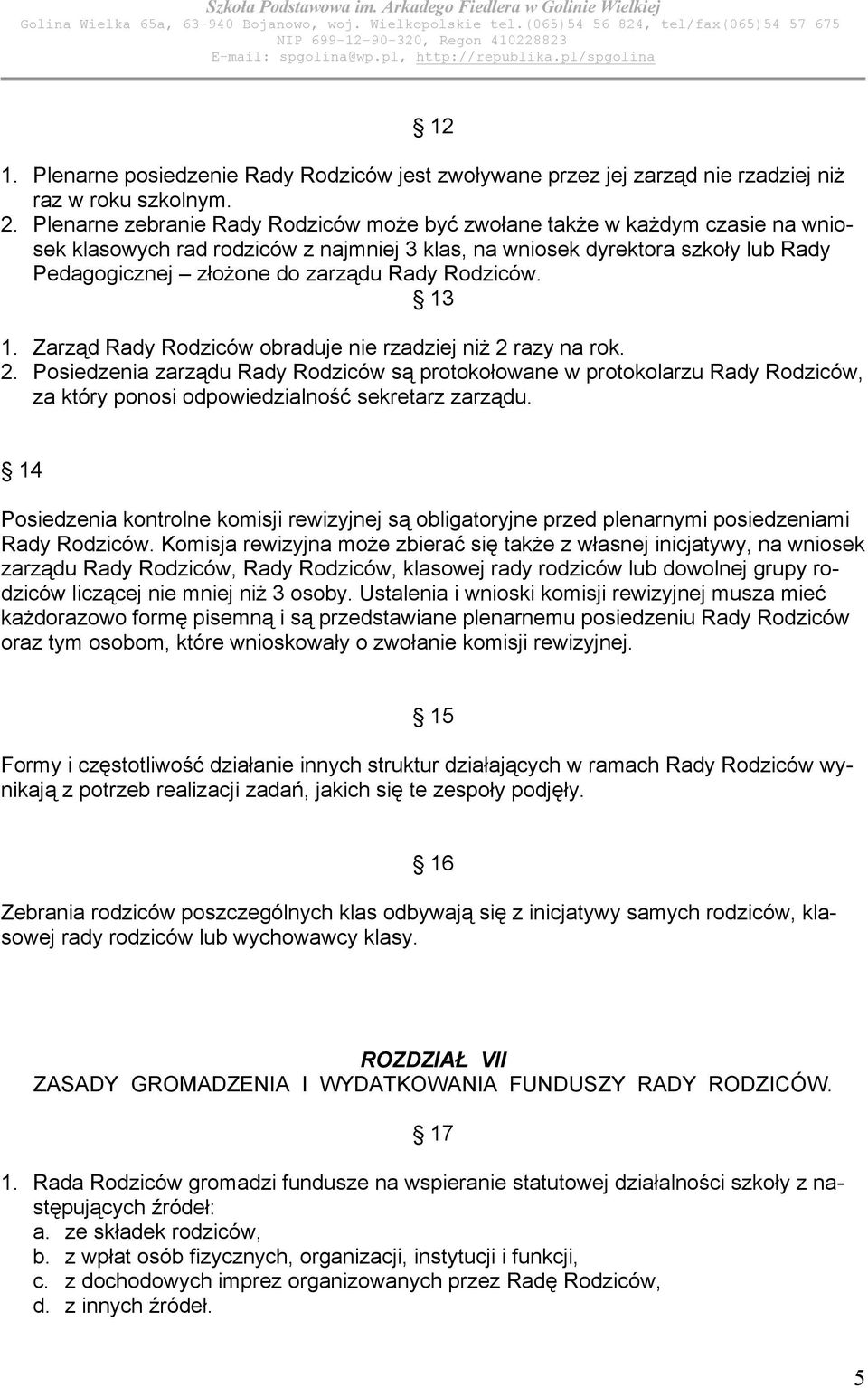 Rodziców. 13 1. Zarząd Rady Rodziców obraduje nie rzadziej niż 2 razy na rok. 2. Posiedzenia zarządu Rady Rodziców są protokołowane w protokolarzu Rady Rodziców, za który ponosi odpowiedzialność sekretarz zarządu.