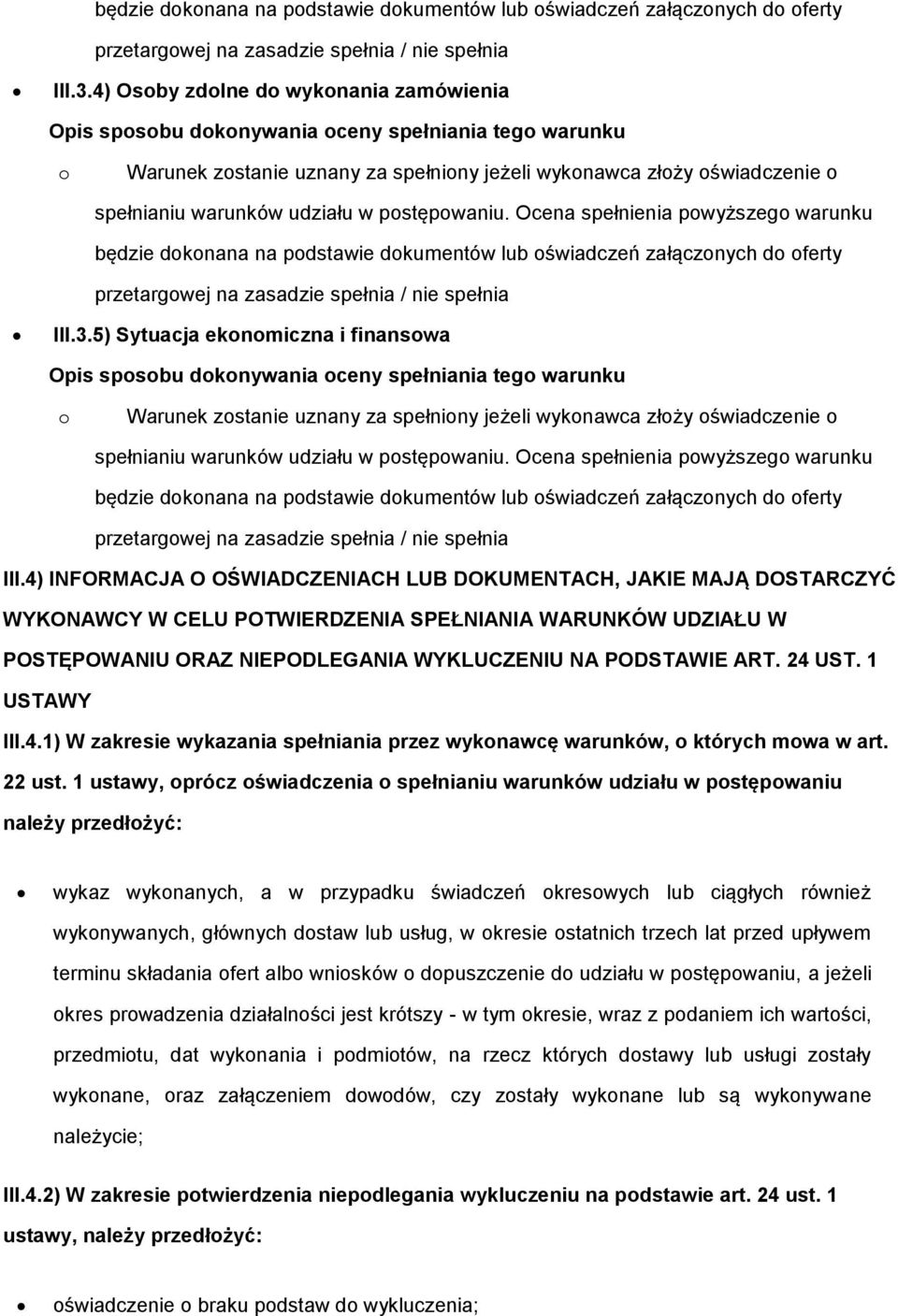 Ocena spełnienia pwyższeg warunku 5) Sytuacja eknmiczna i finanswa Warunek zstanie uznany za spełniny jeżeli wyknawca złży świadczenie spełnianiu warunków udziału w pstępwaniu.